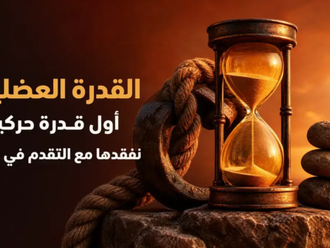 القدرة العضلية: أول قدرة حركية نفقدها مع التقدم في العمر