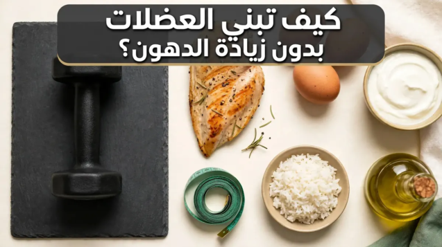 كيف تبني العضلات بدون زيادة الدهون؟