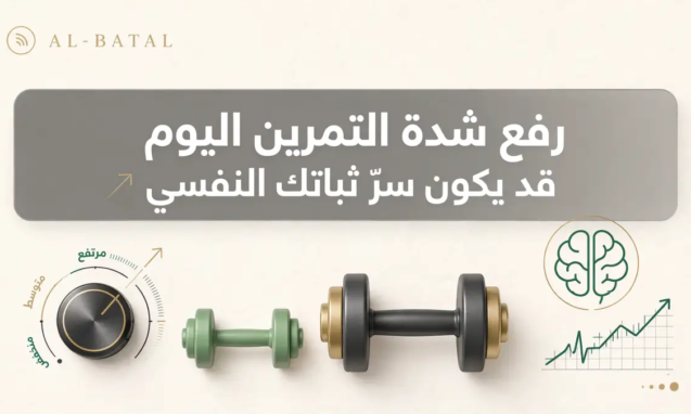 رفع شدة التمرين اليوم قد يكون سرّ ثباتك النفسي