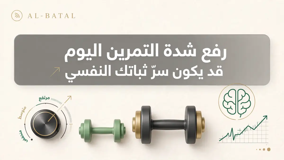 رفع شدة التمرين اليوم قد يكون سرّ ثباتك النفسي